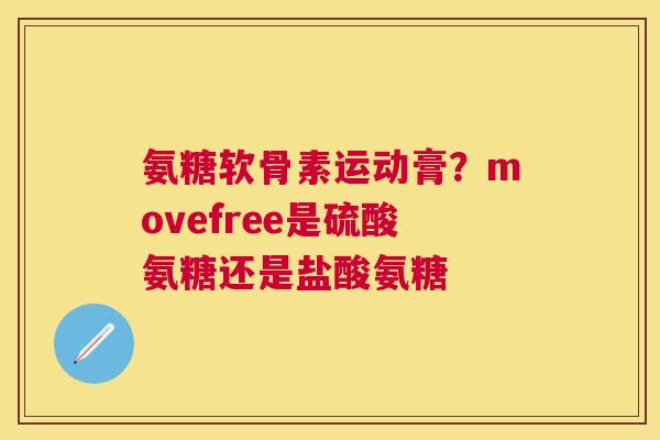 氨糖软骨素运动膏？movefree是硫酸氨糖还是盐酸氨糖