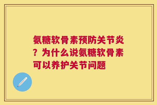 氨糖软骨素预防关节炎？为什么说氨糖软骨素可以养护关节问题