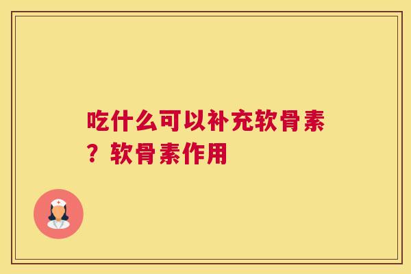 吃什么可以补充软骨素？软骨素作用