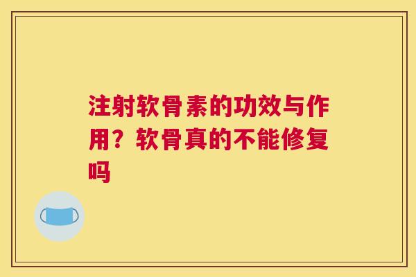 注射软骨素的功效与作用？软骨真的不能修复吗