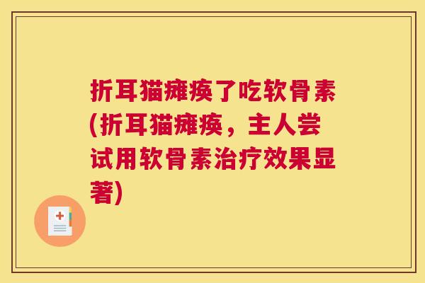 折耳猫瘫痪了吃软骨素(折耳猫瘫痪，主人尝试用软骨素治疗效果显著)