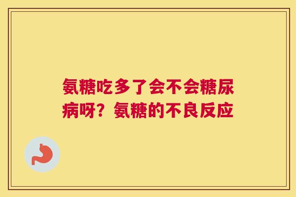 氨糖吃多了会不会糖尿病呀？氨糖的不良反应
