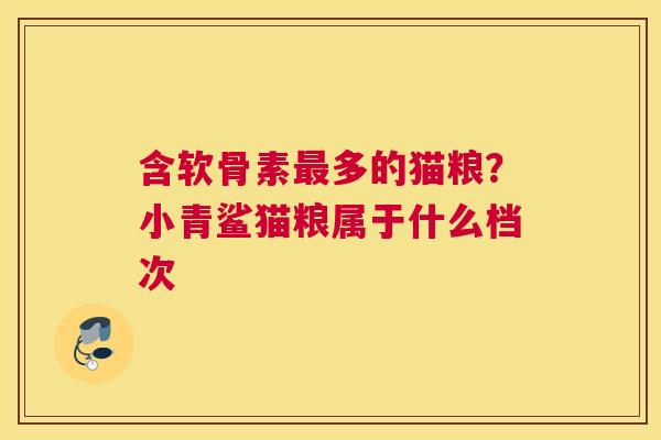 含软骨素多的猫粮？小青鲨猫粮属于什么档次