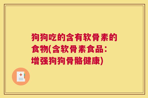 狗狗吃的含有软骨素的食物(含软骨素食品：增强狗狗骨骼健康)