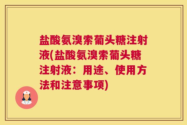 盐酸氨溴索葡头糖注射液(盐酸氨溴索葡头糖注射液：用途、使用方法和注意事项)