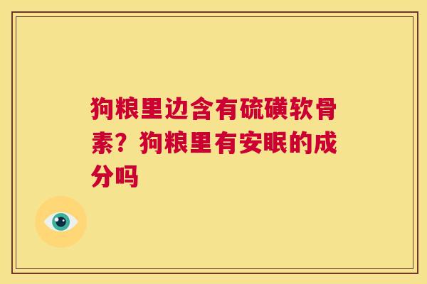 狗粮里边含有硫磺软骨素？狗粮里有安眠的成分吗