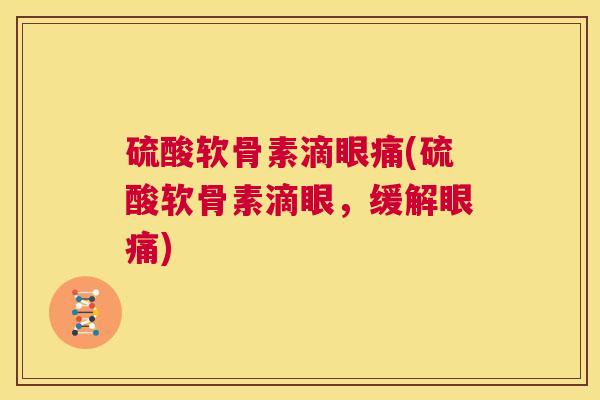 硫酸软骨素滴眼痛(硫酸软骨素滴眼，缓解眼痛)