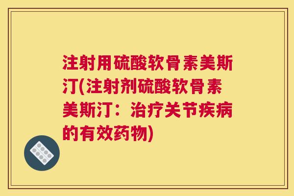 注射用硫酸软骨素美斯汀(注射剂硫酸软骨素美斯汀：治疗关节疾病的有效药物)