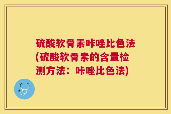 硫酸软骨素咔唑比色法(硫酸软骨素的含量检测方法：咔唑比色法)