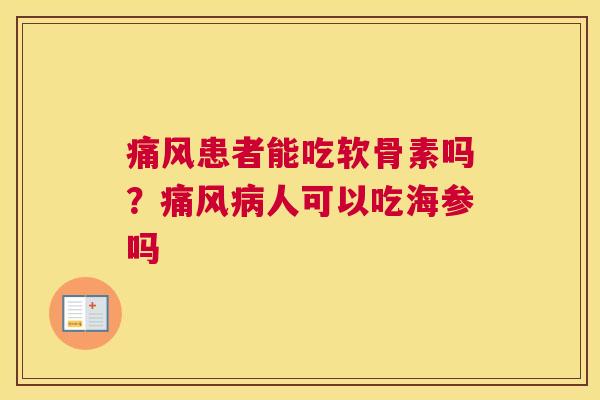 痛风患者能吃软骨素吗？痛风病人可以吃海参吗