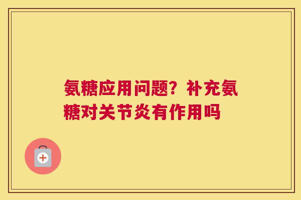 氨糖应用问题？补充氨糖对有作用吗