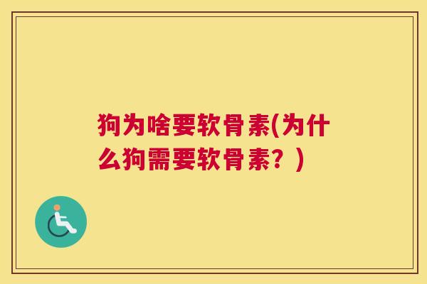 狗为啥要软骨素(为什么狗需要软骨素？)