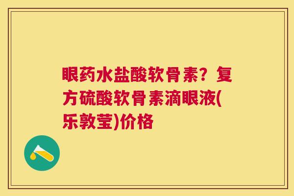 眼药水盐酸软骨素？复方硫酸软骨素滴眼液(乐敦莹)价格