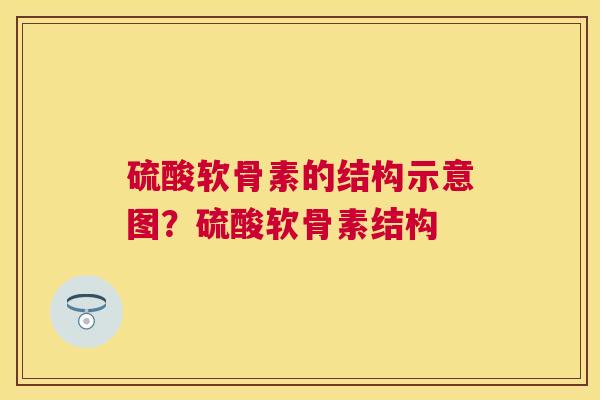 硫酸软骨素的结构示意图？硫酸软骨素结构