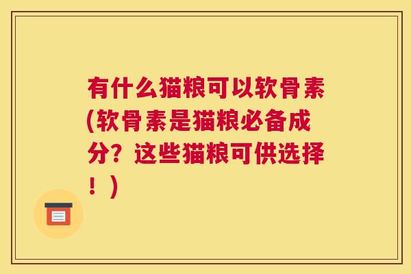 有什么猫粮可以软骨素(软骨素是猫粮必备成分？这些猫粮可供选择！)