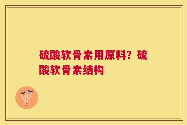 硫酸软骨素用原料？硫酸软骨素结构