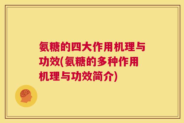 氨糖的四大作用机理与功效(氨糖的多种作用机理与功效简介)