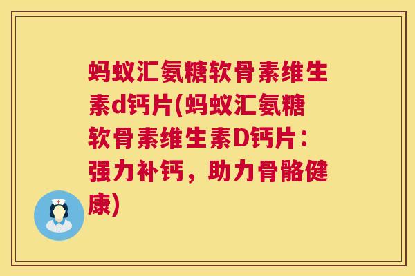 蚂蚁汇氨糖软骨素维生素d钙片(蚂蚁汇氨糖软骨素维生素D钙片：强力补钙，助力骨骼健康)