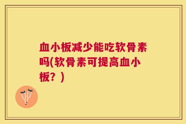 血小板减少能吃软骨素吗(软骨素可提高血小板？)