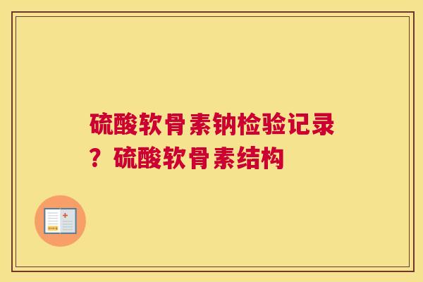 硫酸软骨素钠检验记录？硫酸软骨素结构