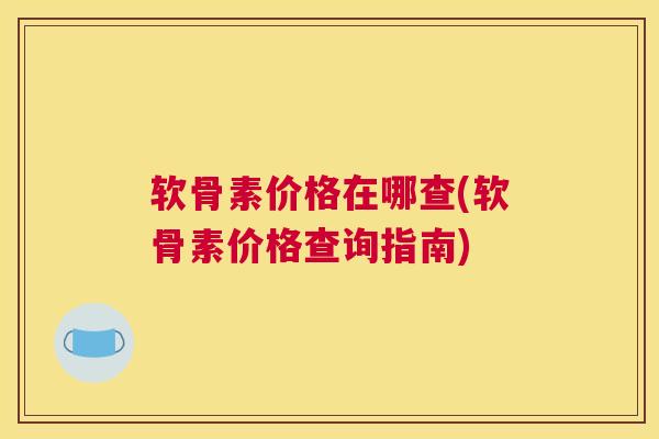 软骨素价格在哪查(软骨素价格查询指南)
