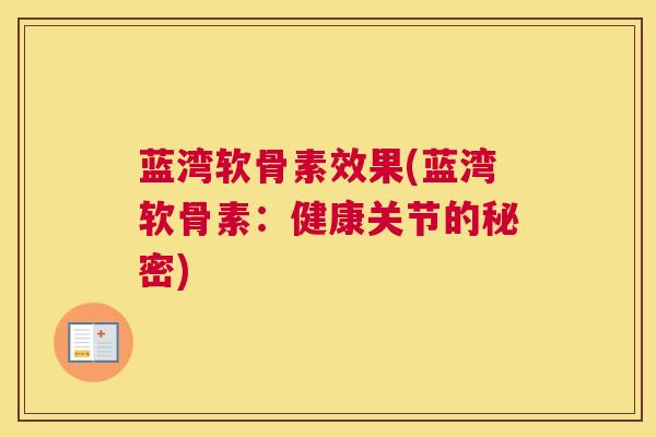 蓝湾软骨素效果(蓝湾软骨素：健康关节的秘密)