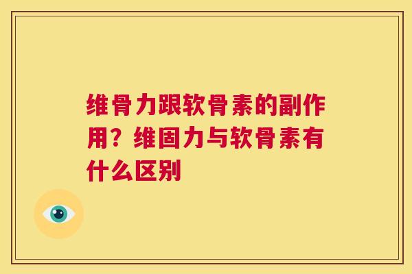 维骨力跟软骨素的副作用？维固力与软骨素有什么区别