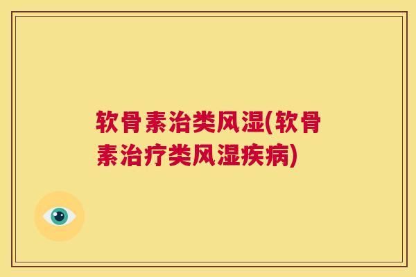 软骨素治类风湿(软骨素治疗类风湿疾病)