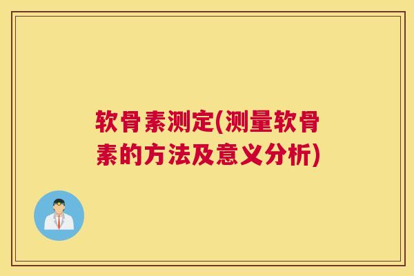 软骨素测定(测量软骨素的方法及意义分析)