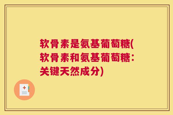 软骨素是氨基葡萄糖(软骨素和氨基葡萄糖：关键天然成分)