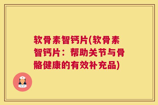 软骨素智钙片(软骨素智钙片：帮助关节与骨骼健康的有效补充品)