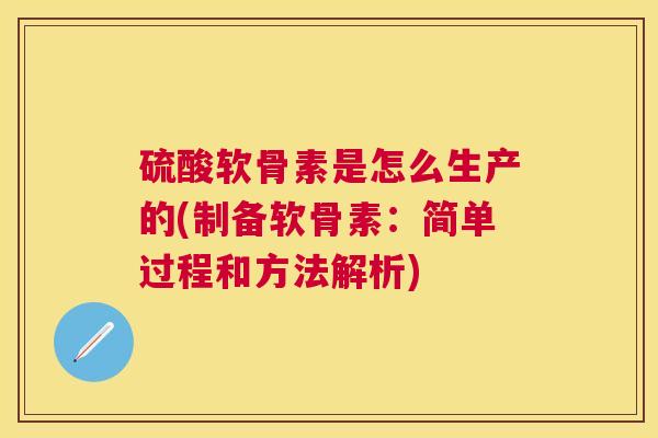 硫酸软骨素是怎么生产的(制备软骨素：简单过程和方法解析)