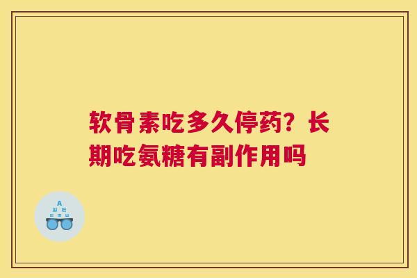 软骨素吃多久停药？长期吃氨糖有副作用吗