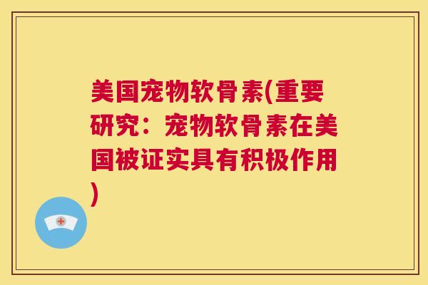 美国宠物软骨素(重要研究：宠物软骨素在美国被证实具有积极作用)