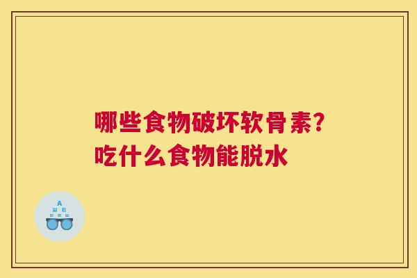 哪些食物破坏软骨素？吃什么食物能脱水