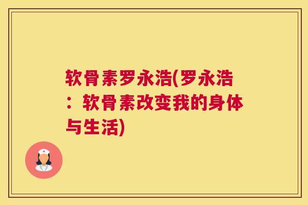 软骨素罗永浩(罗永浩：软骨素改变我的身体与生活)