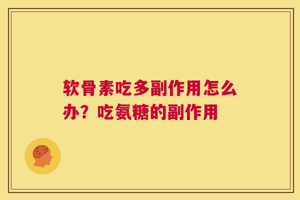 软骨素吃多副作用怎么办？吃氨糖的副作用