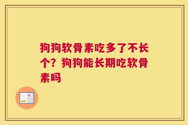狗狗软骨素吃多了不长个？狗狗能长期吃软骨素吗