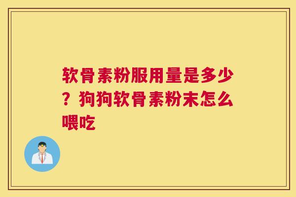软骨素粉服用量是多少？狗狗软骨素粉末怎么喂吃