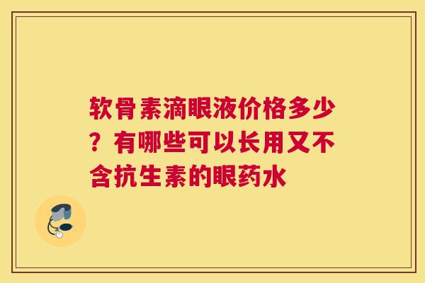 软骨素滴眼液价格多少？有哪些可以长用又不含抗生素的眼药水