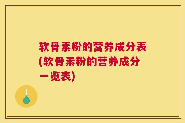 软骨素粉的营养成分表(软骨素粉的营养成分一览表)