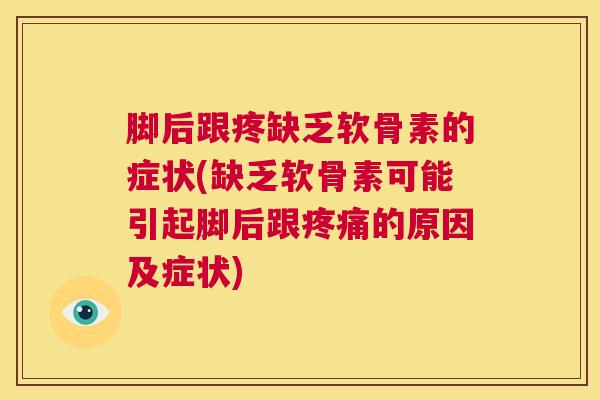 脚后跟疼缺乏软骨素的症状(缺乏软骨素可能引起脚后跟疼痛的原因及症状)