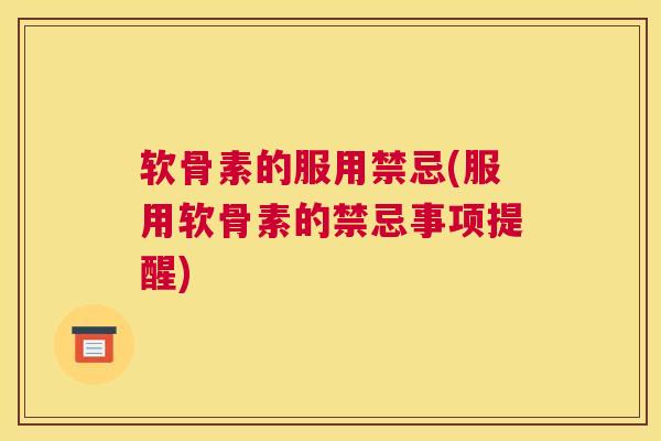 软骨素的服用禁忌(服用软骨素的禁忌事项提醒) 软骨素的服用禁忌(服用软骨素的禁忌事项提醒)