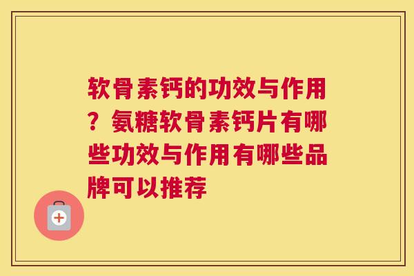 软骨素钙的功效与作用？氨糖软骨素钙片有哪些功效与作用有哪些品牌可以推荐