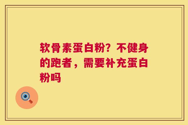 软骨素蛋白粉？不健身的跑者，需要补充蛋白粉吗