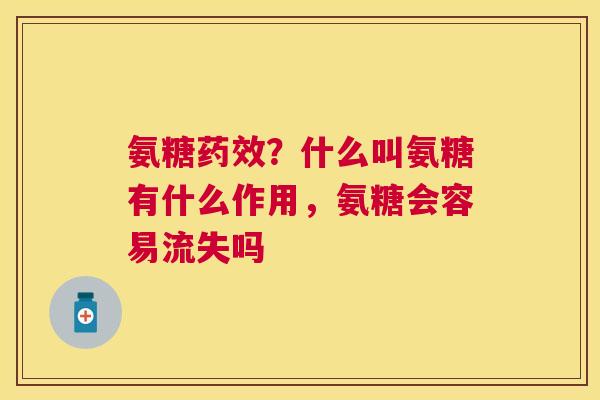 氨糖药效？什么叫氨糖有什么作用，氨糖会容易流失吗