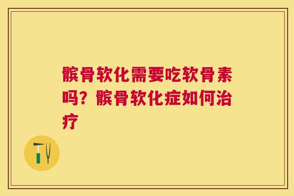 髌骨软化需要吃软骨素吗？髌骨软化症如何治疗