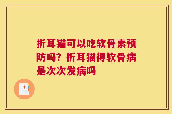 折耳猫可以吃软骨素预防吗？折耳猫得软骨病是次次发病吗