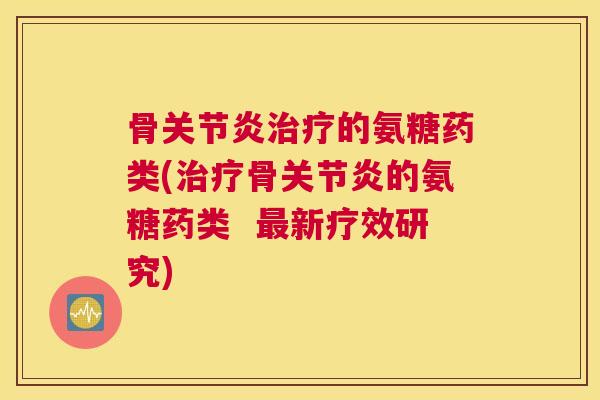 骨的氨糖药类(骨的氨糖药类  新疗效研究)