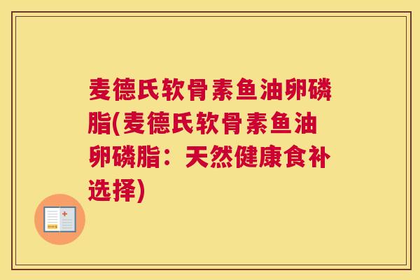 麦德氏软骨素鱼油卵磷脂(麦德氏软骨素鱼油卵磷脂：天然健康食补选择)
